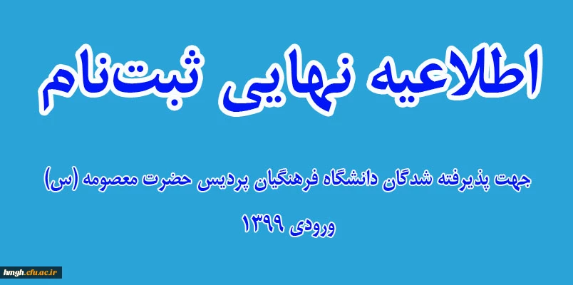 اطلاعیه نهایی ثبت نام پذیرفته شدگان دانشگاه فرهنگیان پردیس حضرت معصومه (س) ورودی 1399 2