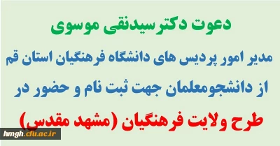 دعوت دکترسیدنقی موسوی مدیر امور پردیس های دانشگاه فرهنگیان استان قم از دانشجومعلمان جهت ثبت نام و حضور در طرح ولایت فرهنگیان (مشهد مقدس)